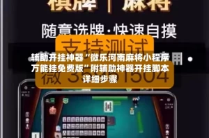 辅助开挂神器“微乐河南麻将小程序万能挂免费版”附辅助神器开挂脚本详细步骤