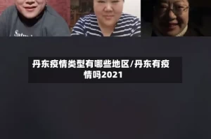 丹东疫情类型有哪些地区/丹东有疫情吗2021