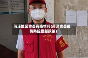 菏泽地区曹县有疫情吗(菏泽曹县疫情防控最新政策)