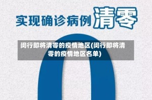 闵行即将清零的疫情地区(闵行即将清零的疫情地区名单)