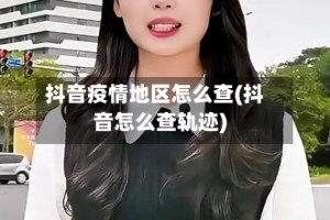 抖音疫情地区怎么查(抖音怎么查轨迹)