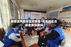 疫情高风险地区志愿者/高风险区志愿者要隔离吗
