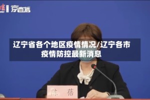 辽宁省各个地区疫情情况/辽宁各市疫情防控最新消息