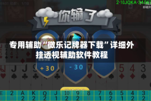 专用辅助“微乐记牌器下载”详细外挂透视辅助软件教程