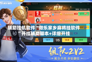 辅助挂机软件“微乐家乡麻将挂软件”开挂辅助脚本+详细开挂