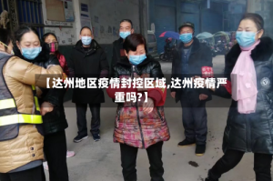 【达州地区疫情封控区域,达州疫情严重吗?】