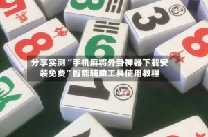 分享实测“手机麻将外卦神器下载安装免费”智能辅助工具使用教程