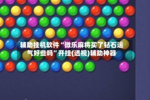 辅助挂机软件“微乐麻将买了钻石运气好些吗”开挂(透视)辅助神器
