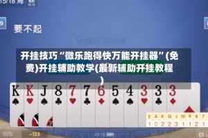 开挂技巧“微乐跑得快万能开挂器”(免费)开挂辅助教学(最新辅助开挂教程)