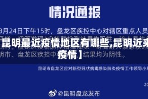 【昆明最近疫情地区有哪些,昆明近来疫情】