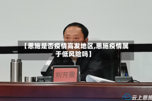 【恩施是否疫情高发地区,恩施疫情属于低风险吗】