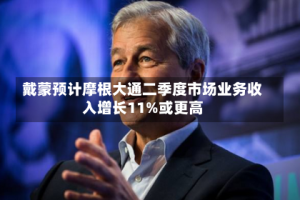 戴蒙预计摩根大通二季度市场业务收入增长11%或更高