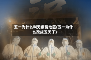 五一为什么叫无疫情地区(五一为什么改成五天了)