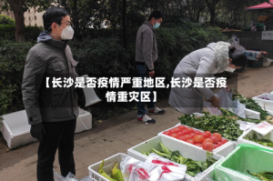 【长沙是否疫情严重地区,长沙是否疫情重灾区】