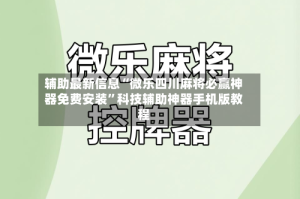 辅助最新信息“微乐四川麻将必赢神器免费安装”科技辅助神器手机版教程