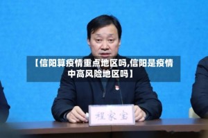 【信阳算疫情重点地区吗,信阳是疫情中高风险地区吗】
