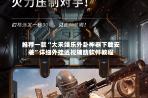 推荐一款“大禾娱乐外卦神器下载安装”详细外挂透视辅助软件教程