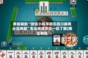 教程辅助“微信小程序微乐四川麻将必赢神器”专业师傅带你一起了解(确实有挂
