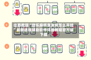 必看教程“微乐麻将亲友房怎么开挂”最新透视辅助软件详细教程官方版下载