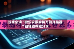 玩家必读“微乐安徽麻将万能开挂器”细辅助教程分享