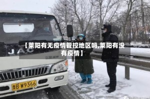 【莱阳有无疫情管控地区吗,莱阳有没有疫情】