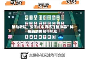 辅助教程“微乐红中麻将开挂神器”科技辅助神器手机版
