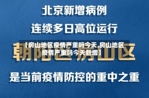 【房山地区疫情严重吗今天,房山地区疫情严重吗今天新增】