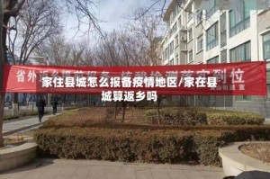 家住县城怎么报备疫情地区/家在县城算返乡吗