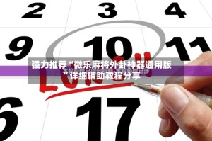 强力推荐“微乐麻将外卦神器通用版”详细辅助教程分享