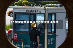 北京疫情地区查询/北京疫情详细地址