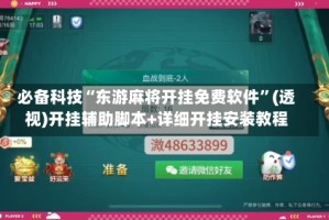 必备科技“东游麻将开挂免费软件”(透视)开挂辅助脚本+详细开挂安装教程