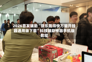 2026首发辅助“微乐跑得快万能开挂器通用版下载”科技辅助神器手机版教程
