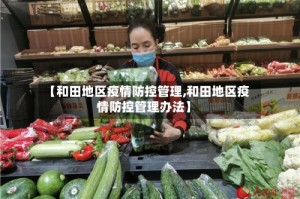 【和田地区疫情防控管理,和田地区疫情防控管理办法】