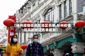 【林州疫情低风险地区名单,林州疫情低风险地区名单最新】