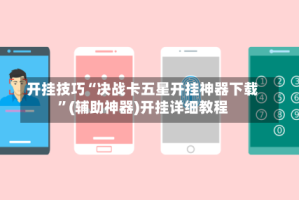 开挂技巧“决战卡五星开挂神器下载”(辅助神器)开挂详细教程
