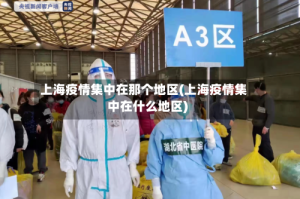 上海疫情集中在那个地区(上海疫情集中在什么地区)