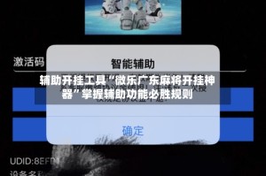辅助开挂工具“微乐广东麻将开挂神器”掌握辅助功能必胜规则