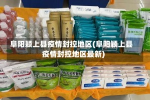 阜阳颖上县疫情封控地区(阜阳颖上县疫情封控地区最新)