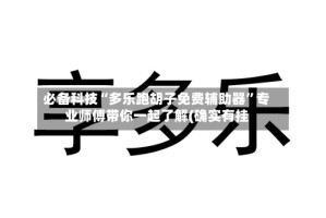 必备科技“多乐跑胡子免费辅助器”专业师傅带你一起了解(确实有挂