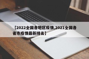 【2022全国各地区疫情,2021全国各省市疫情最新排名】