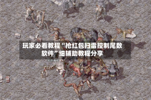玩家必看教程“抢红包扫雷控制尾数软件”细辅助教程分享