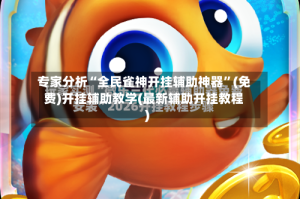 专家分析“全民雀神开挂辅助神器”(免费)开挂辅助教学(最新辅助开挂教程)