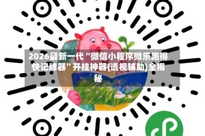 2026最新一代“微信小程序微乐跑得快记牌器”开挂神器{透视辅助}全揭秘