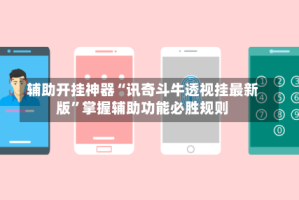 辅助开挂神器“讯奇斗牛透视挂最新版”掌握辅助功能必胜规则