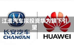 江淮汽车拟投资华为旗下引望