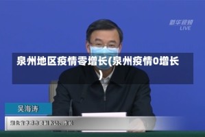 泉州地区疫情零增长(泉州疫情0增长)