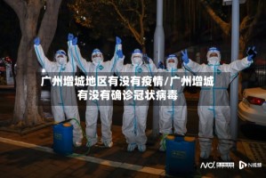 广州增城地区有没有疫情/广州增城有没有确诊冠状病毒