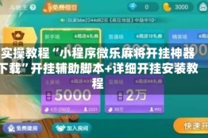 实操教程“小程序微乐麻将开挂神器下载”开挂辅助脚本+详细开挂安装教程