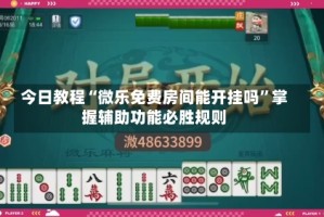 今日教程“微乐免费房间能开挂吗”掌握辅助功能必胜规则
