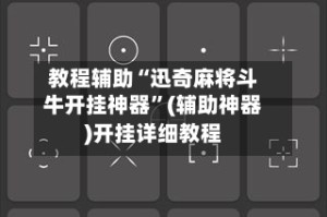 教程辅助“迅奇麻将斗牛开挂神器”(辅助神器)开挂详细教程